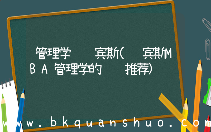 管理学 罗宾斯(罗宾斯MBA管理学的编辑推荐)